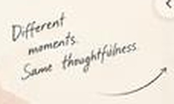 Different moments. Same thoughtfulness.